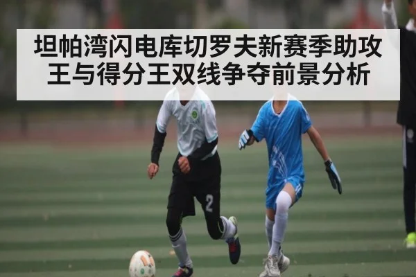 坦帕湾闪电库切罗夫新赛季助攻王与得分王双线争夺前景分析